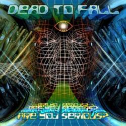 Dead To Fall : Are You Serious